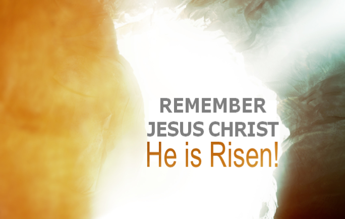 Remember Jesus Christ: He is Risen!