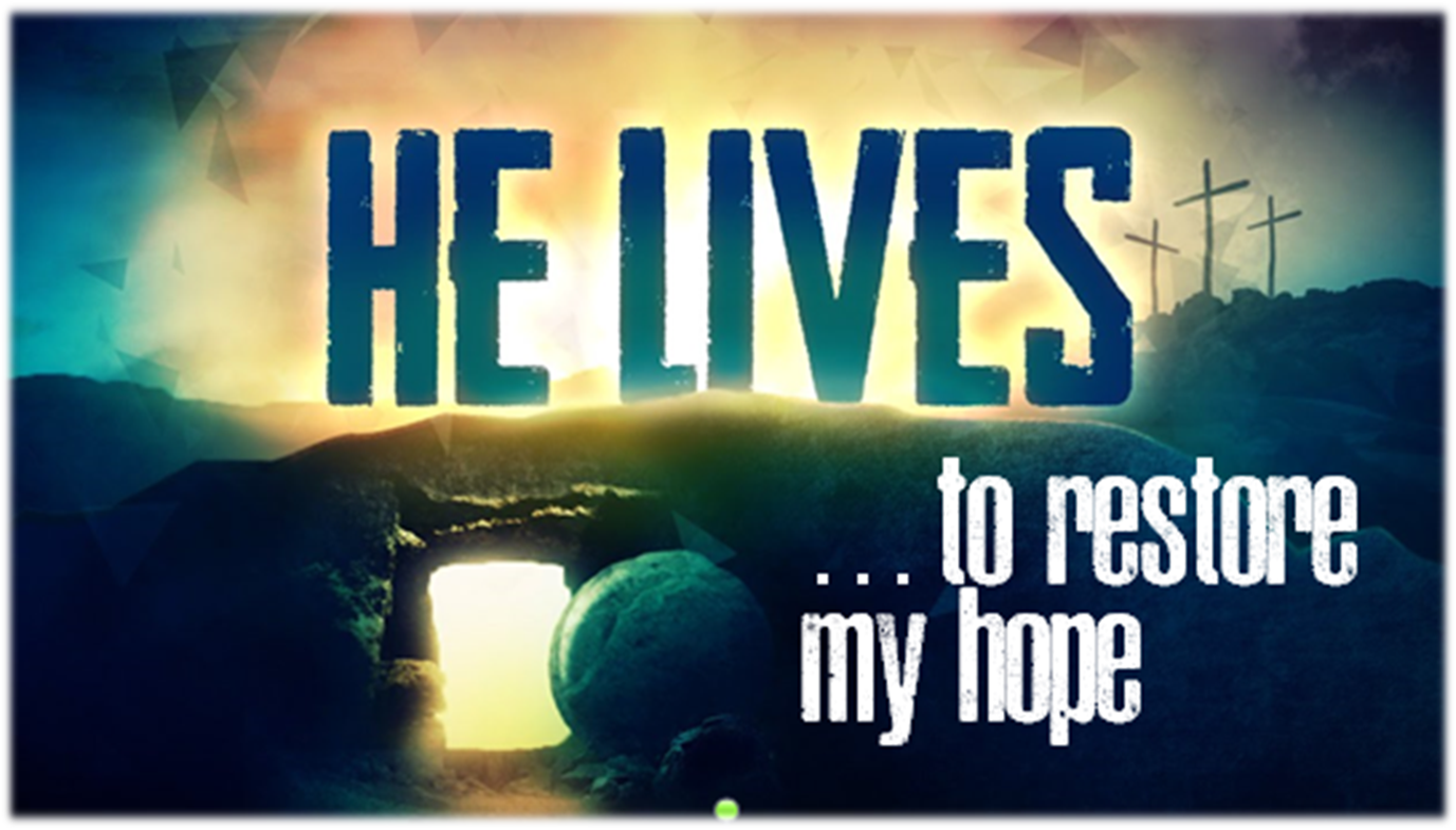 He lives to restore my hope