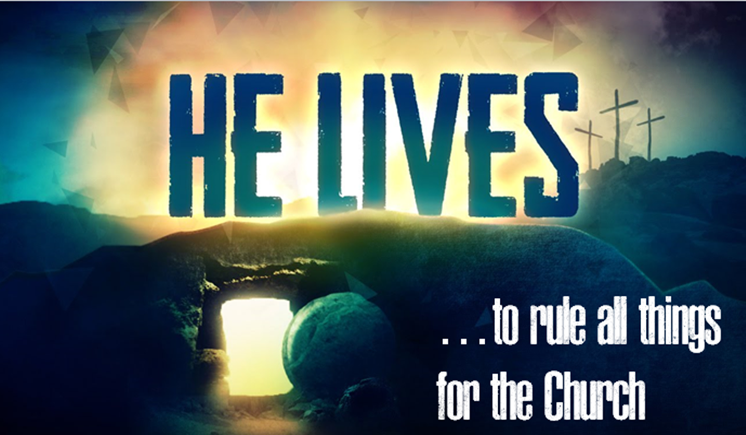He Lives ..to rule all things for the Church