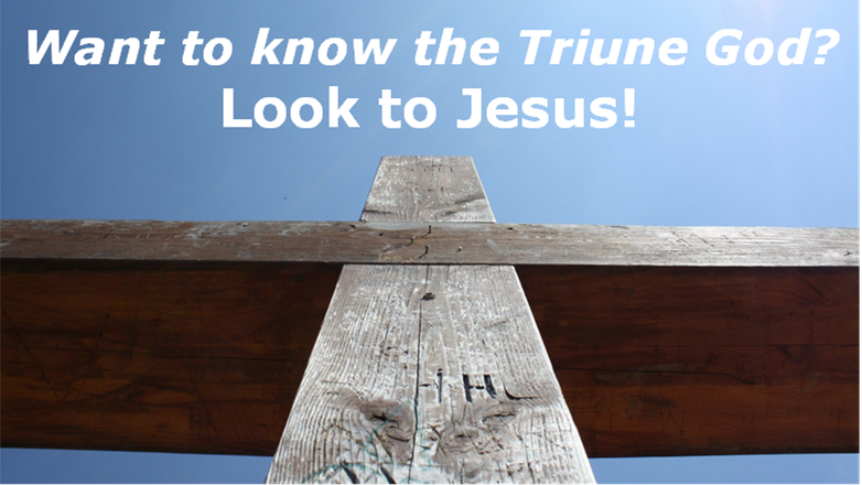 Want to know the Triune God? Look to Jesus!