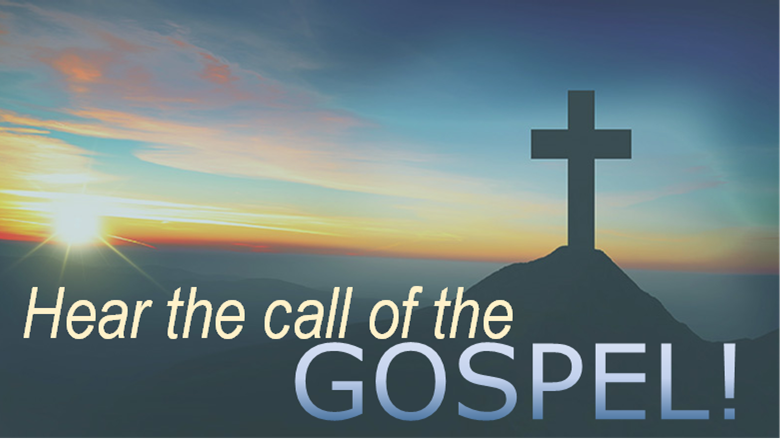 Hear the call of the GOSPEL!