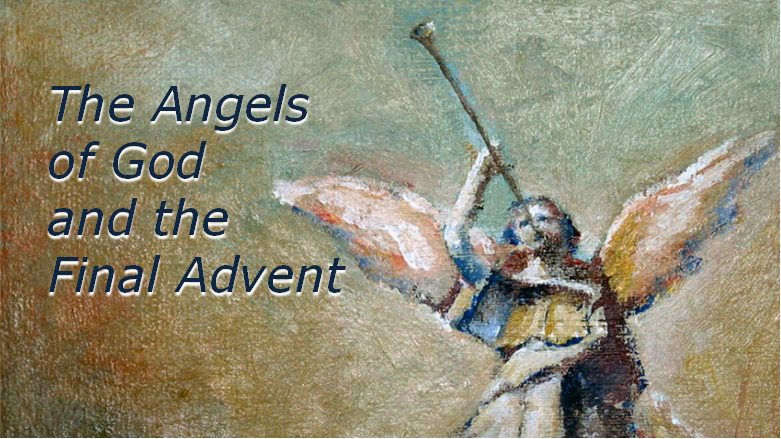 The Angels of God and the Final Advent