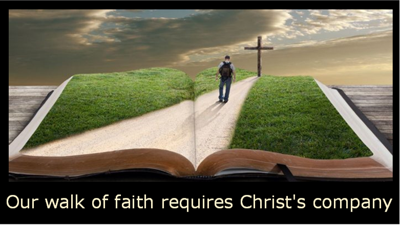 Our Walk of Faith Requires Christ's Company