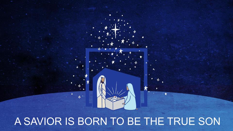 A SAVIOR IS BORN TO BE THE TRUE SON