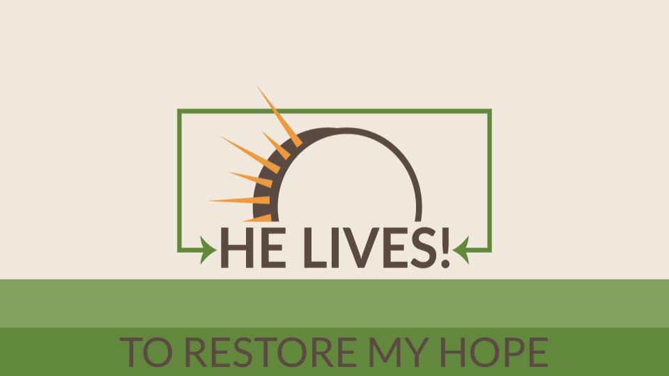 HE LIVES TO RESTORE MY HOPE