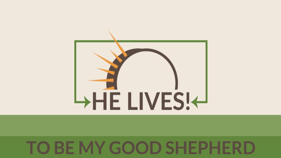 HE LIVES TO BE MY GOOD SHEPHERD