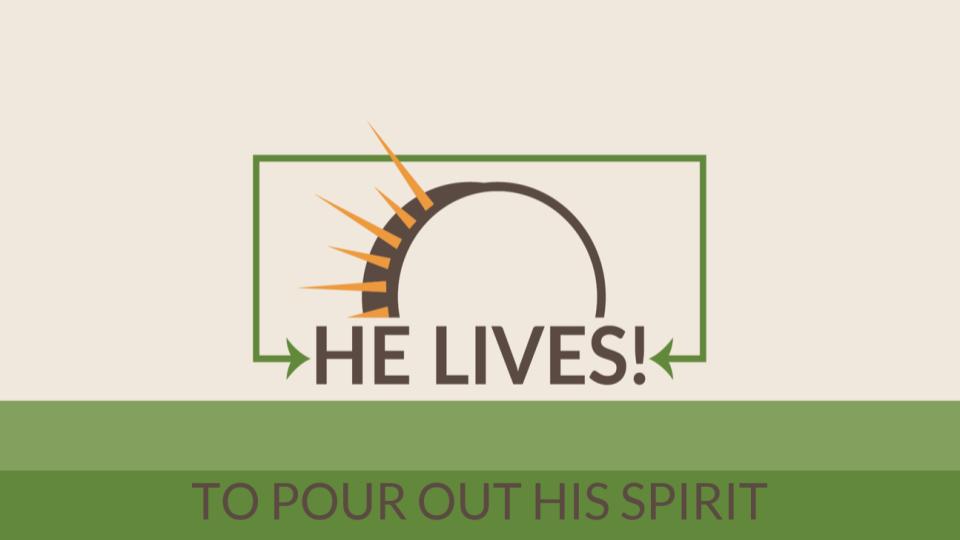 HE LIVES TO POUR OUT HIS SPIRIT