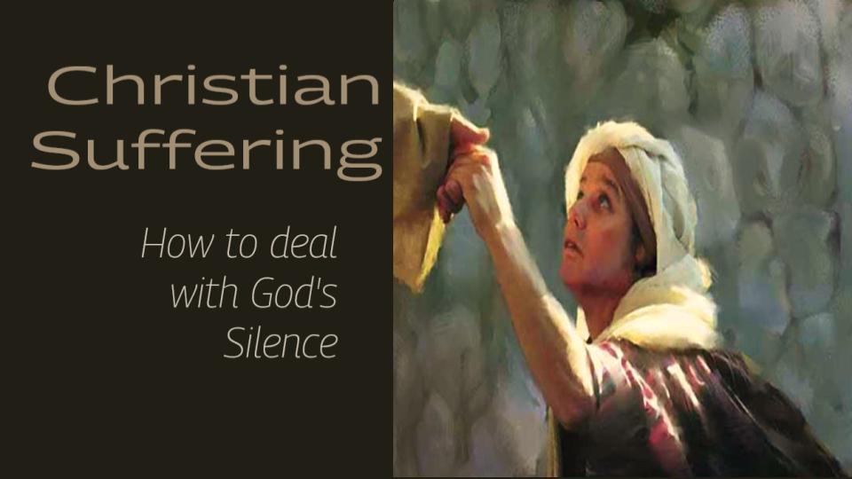 CHRISTIAN SUFFERING: HOW TO DEAL WITH GOD'S SILENCE