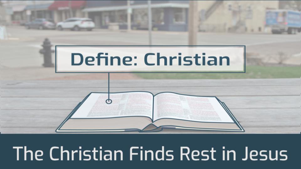 DEFINE CHRISTIAN: THE CHRISTIAN FINDS REST IN JESUS