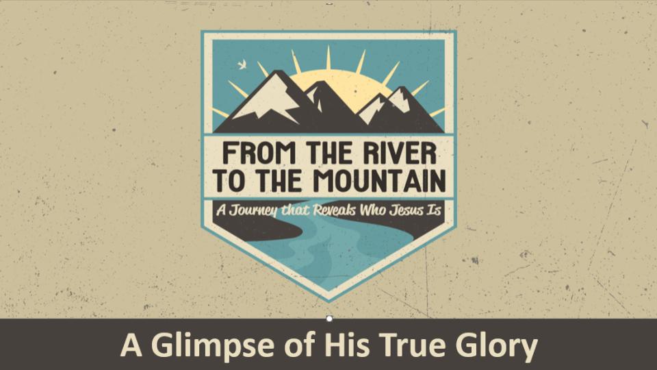 From the River to the Mountain: A Glimpse of His True Glory