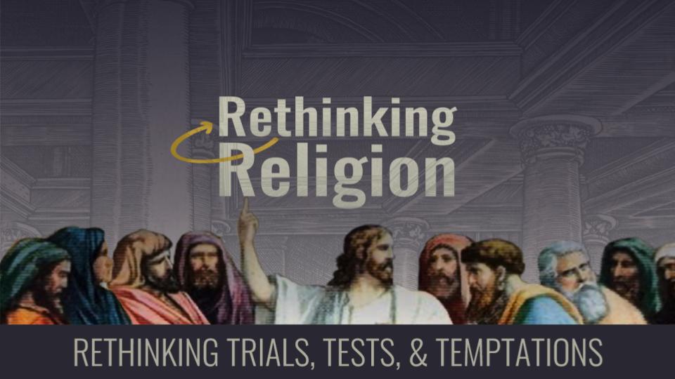 Rethinking Religion: Rethinking Trials, Tests, & Temptations