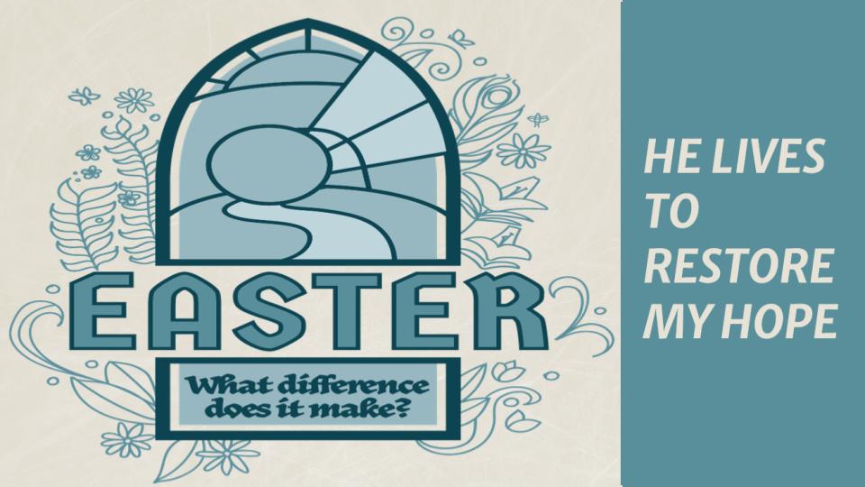 He lives to restore my hope