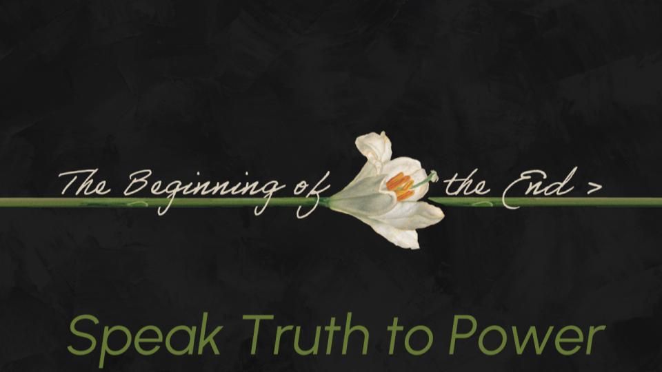 THe Beginning of the End: Speak Truth to Power