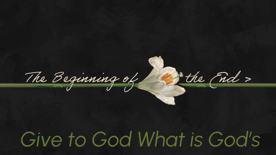 The Beginning of the End: Give to God What is God's
